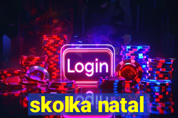 skolka natal